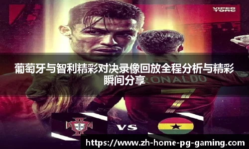 葡萄牙与智利精彩对决录像回放全程分析与精彩瞬间分享