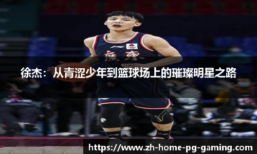 徐杰：从青涩少年到篮球场上的璀璨明星之路