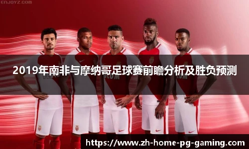 2019年南非与摩纳哥足球赛前瞻分析及胜负预测